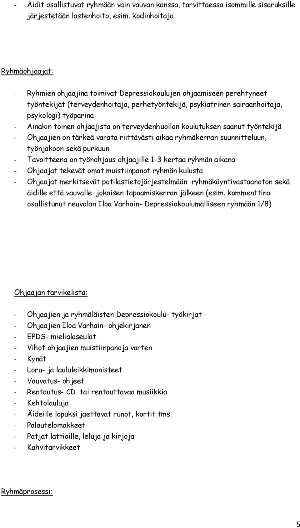 Ainakin toinen ohjaajista on terveydenhuollon koulutuksen saanut työntekijä - Ohjaajien on tärkeä varata riittävästi aikaa ryhmäkerran suunnitteluun, työnjakoon sekä purkuun - Tavoitteena on