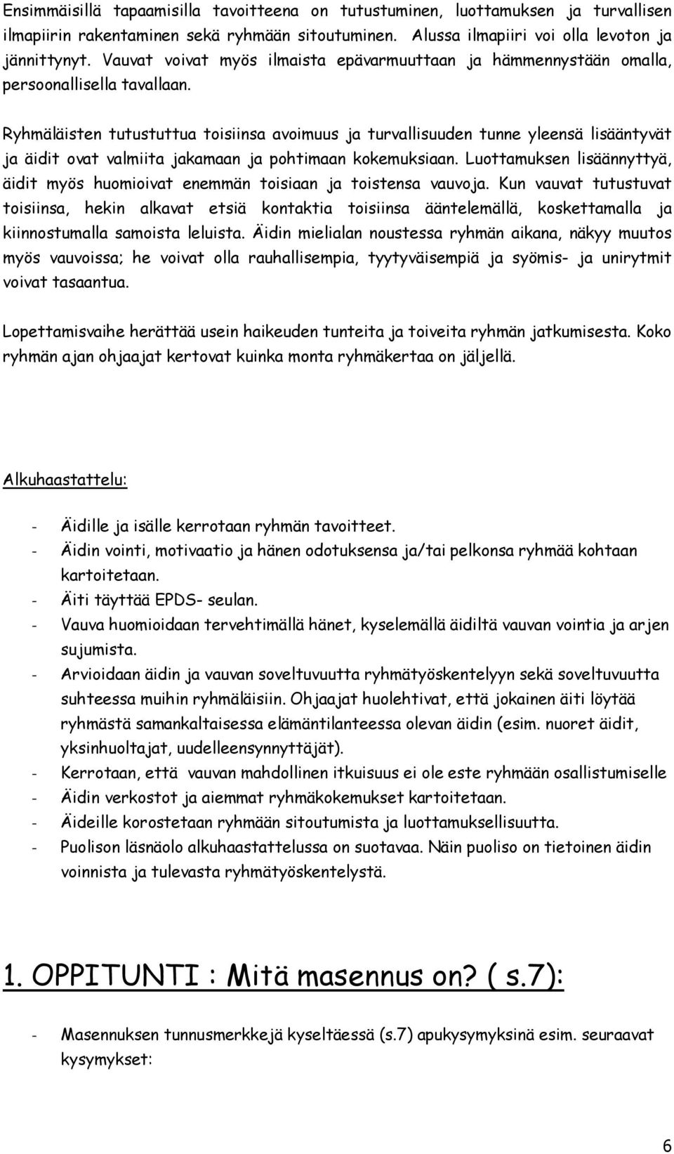 Ryhmäläisten tutustuttua toisiinsa avoimuus ja turvallisuuden tunne yleensä lisääntyvät ja äidit ovat valmiita jakamaan ja pohtimaan kokemuksiaan.