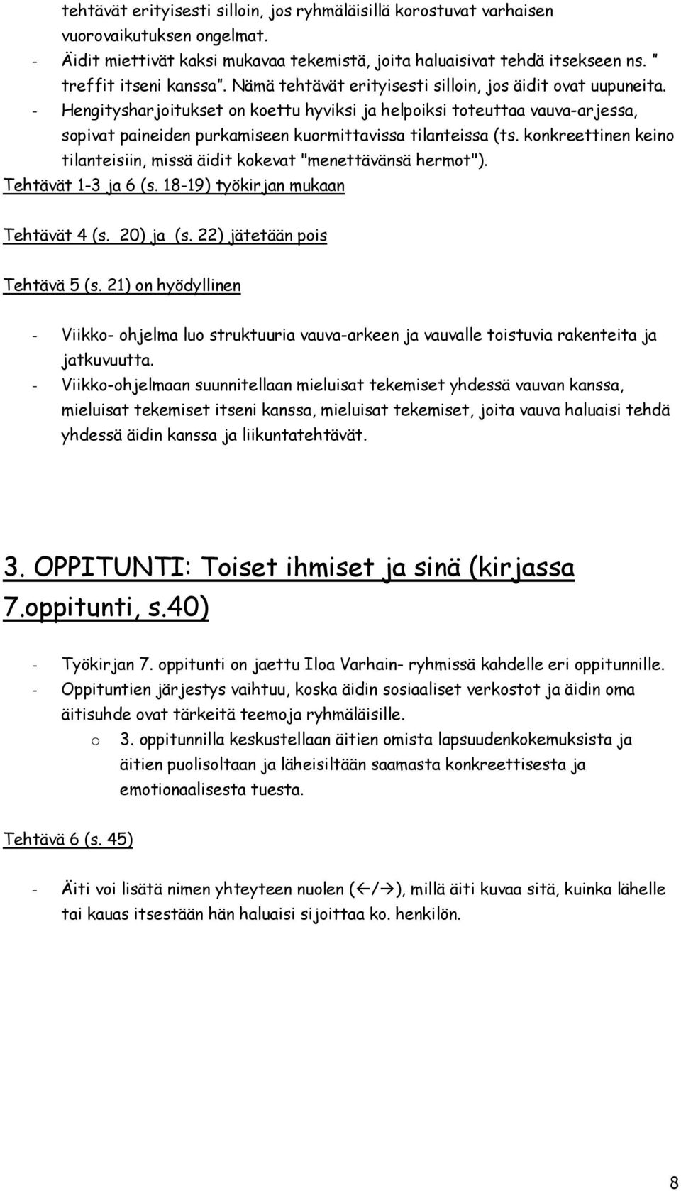 - Hengitysharjoitukset on koettu hyviksi ja helpoiksi toteuttaa vauva-arjessa, sopivat paineiden purkamiseen kuormittavissa tilanteissa (ts.