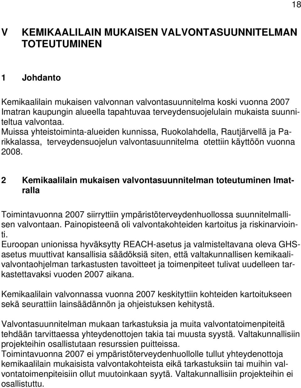 Muissa yhteistoimintaalueiden kunnissa, Ruokolahdella, Rautjärvellä ja Parikkalassa, terveydensuojelun valvontasuunnitelma otettiin käyttöön vuonna 2008.