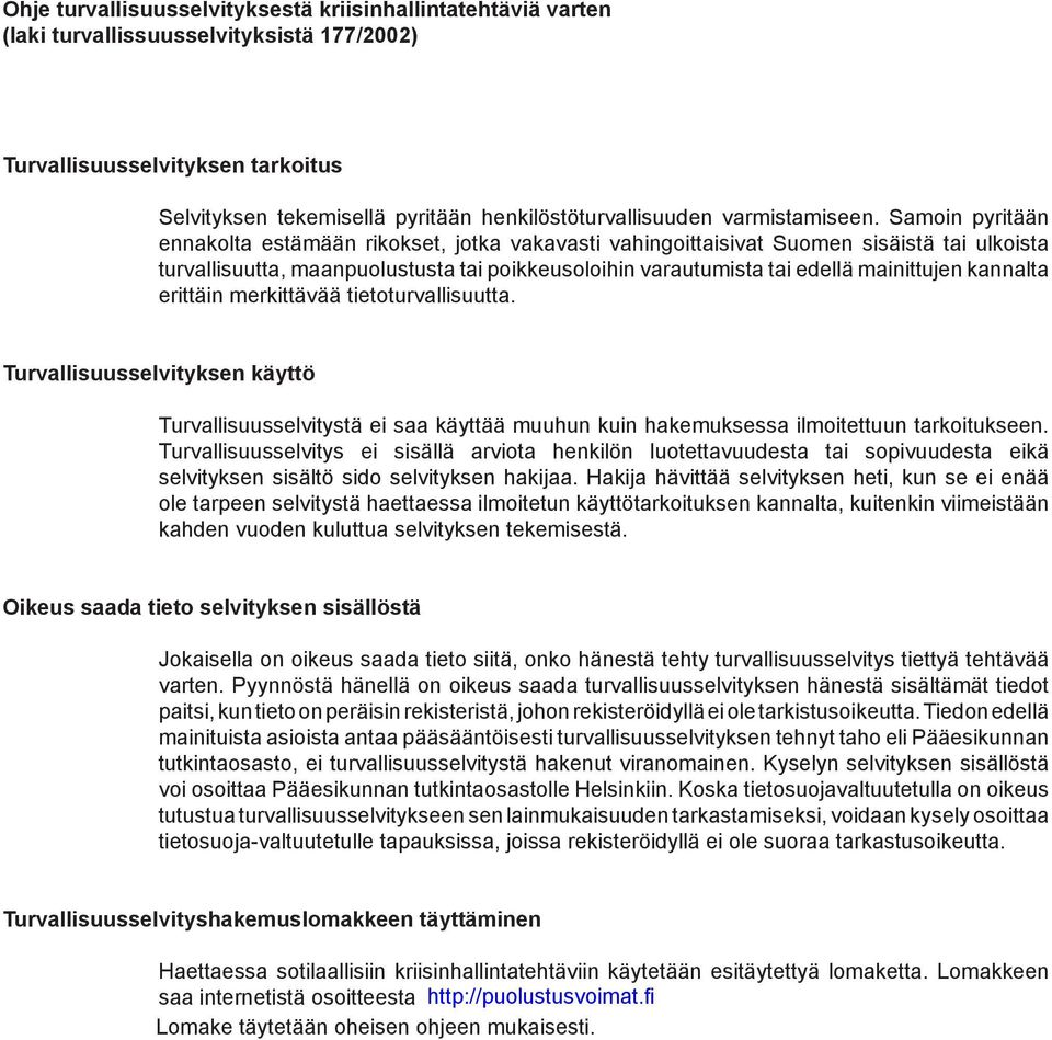 Samoin pyritään ennakolta estämään rikokset, jotka vakavasti vahingoittaisivat Suomen sisäistä tai ulkoista turvallisuutta, maanpuolustusta tai poikkeusoloihin varautumista tai edellä mainittujen