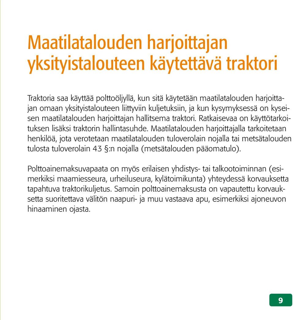 Maatilatalouden harjoittajalla tarkoitetaan henkilöä, jota verotetaan maatilatalouden tuloverolain nojalla tai metsätalouden tulosta tuloverolain 43 :n nojalla (metsätalouden pääomatulo).