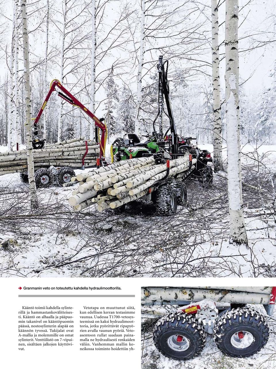 Tukijalat ovat A-mallia ja molemmille on omat sylinterit. Venttiilistö on 7-vipuinen, sisältäen jalkojen käyttövivut.