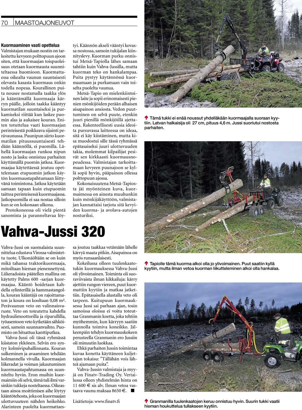 Kourallinen puita nousee nostamalla taakka ylös ja kääntämällä kuormaaja kärryn päälle, jolloin taakka kääntyy kuormatilan suuntaiseksi ja purkamiseksi riittää kun laskee puomin alas ja aukaisee