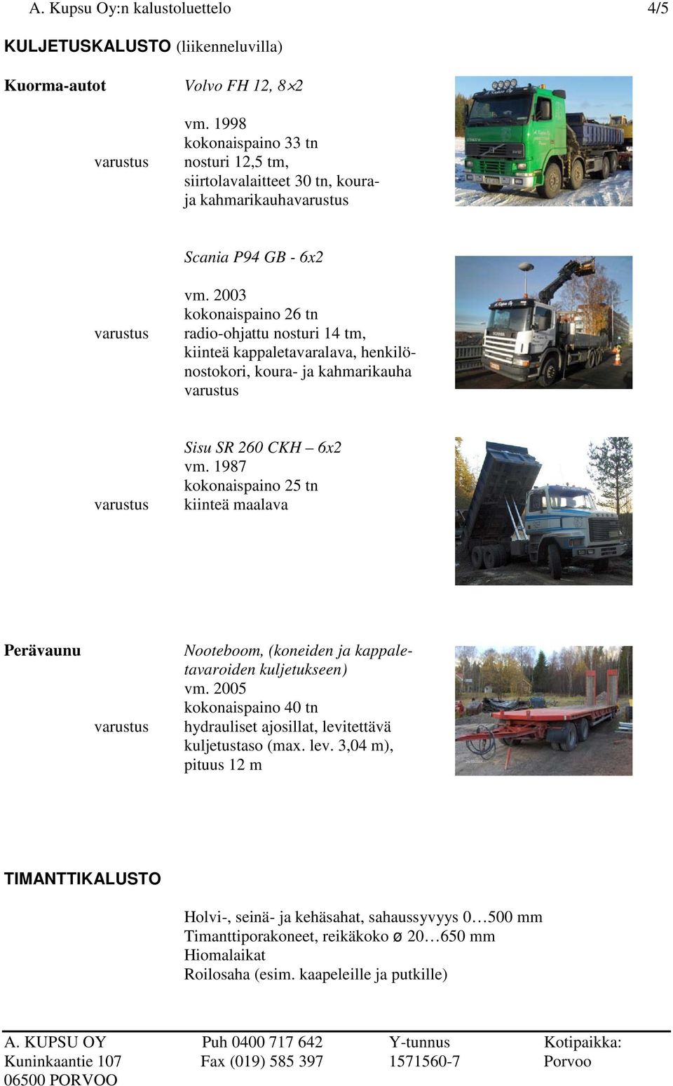 2003 kokonaispaino 26 tn radio-ohjattu nosturi 14 tm, kiinteä kappaletavaralava, henkilönostokori, koura- ja kahmarikauha Sisu SR 260 CKH 6x2 vm.