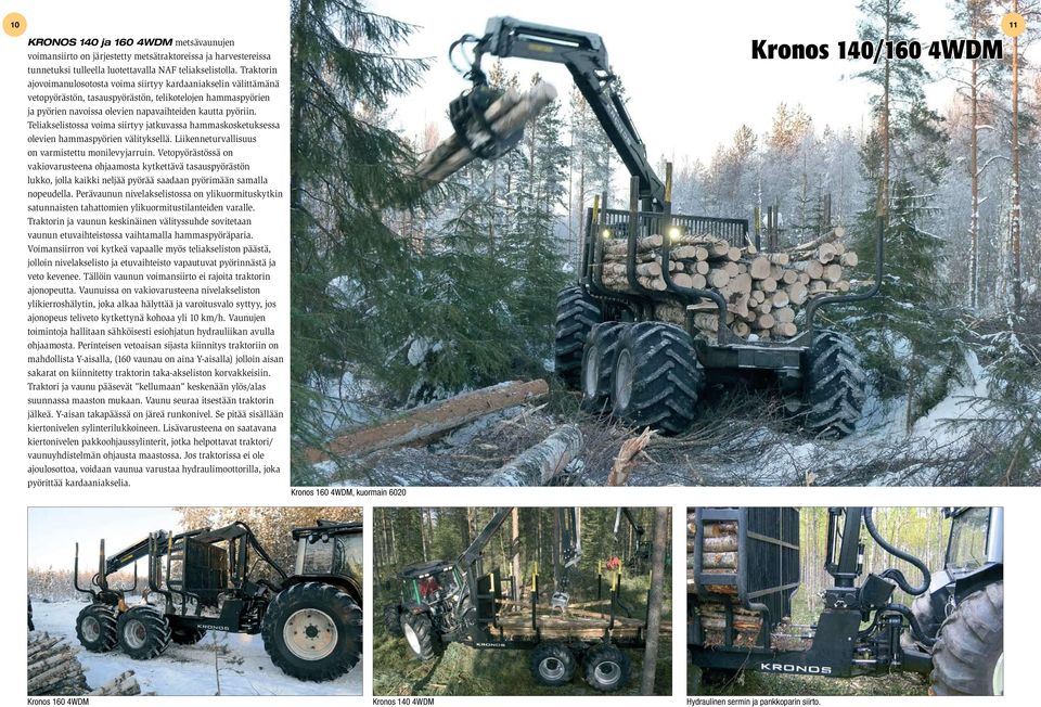 Teliakselistossa voima siirtyy jatkuvassa hammaskosketuksessa olevien hammaspyörien välityksellä. Liikenneturvallisuus on varmistettu monilevyjarruin.