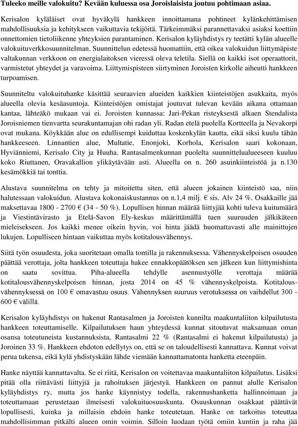 Tärkeimmäksi parannettavaksi asiaksi koettiin onnettomien tietoliikenne yhteyksien parantaminen. Kerisalon kyläyhdistys ry teetätti kylän alueelle valokuituverkkosuunnitelman.