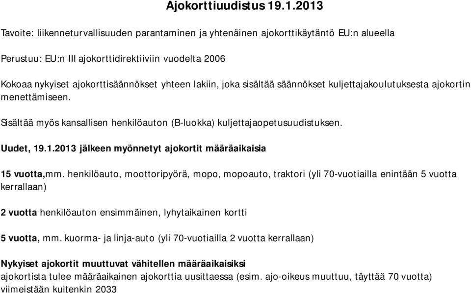 lakiin, joka sisältää säännökset kuljettajakoulutuksesta ajokortin menettämiseen. Sisältää myös kansallisen henkilöauton (B-luokka) kuljettajaopetusuudistuksen. Uudet, 19