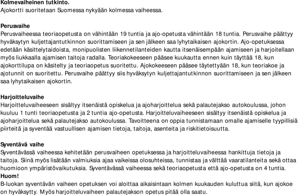 Ajo-opetuksessa edetään käsittelytaidoista, monipuolisten liikennetilanteiden kautta itsenäisempään ajamiseen ja harjoitellaan myös liukkaalla ajamisen taitoja radalla.