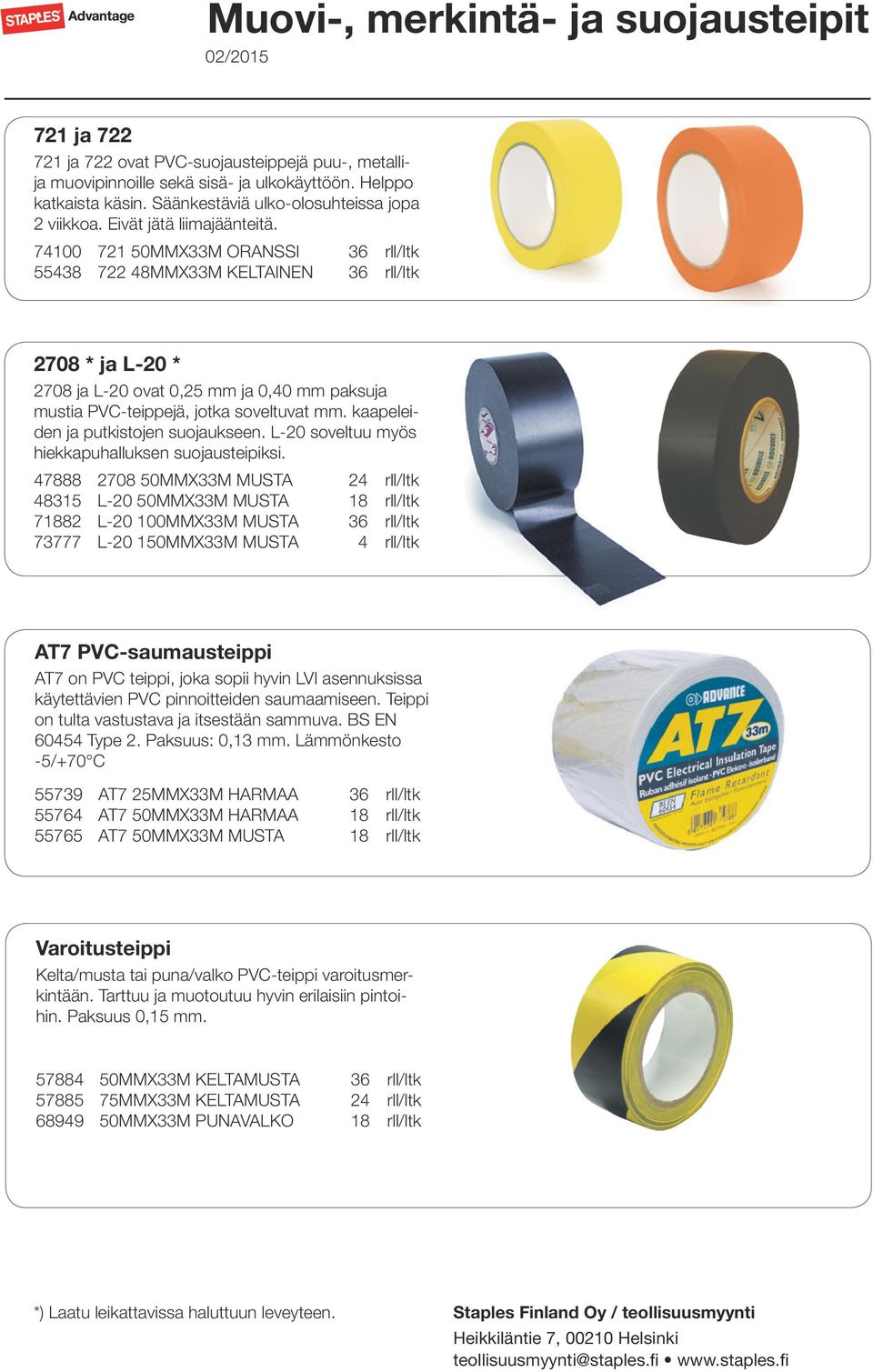 74100 721 50MMX33M ORANSSI 36 rll/ltk 55438 722 48MMX33M KELTAINEN 36 rll/ltk 2708 * ja L-20 * 2708 ja L-20 ovat 0,25 mm ja 0,40 mm paksuja mustia PVC-teippejä, jotka soveltuvat mm.