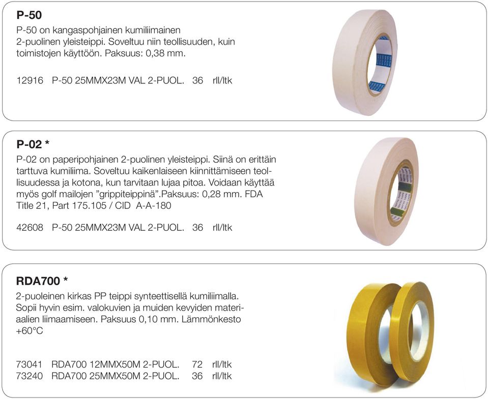 Voidaan käyttää myös golf mailojen grippiteippinä.paksuus: 0,28 mm. FDA Title 21, Part 175.105 / CID A-A-180 42608 P-50 25MMX23M VAL 2-PUOL.