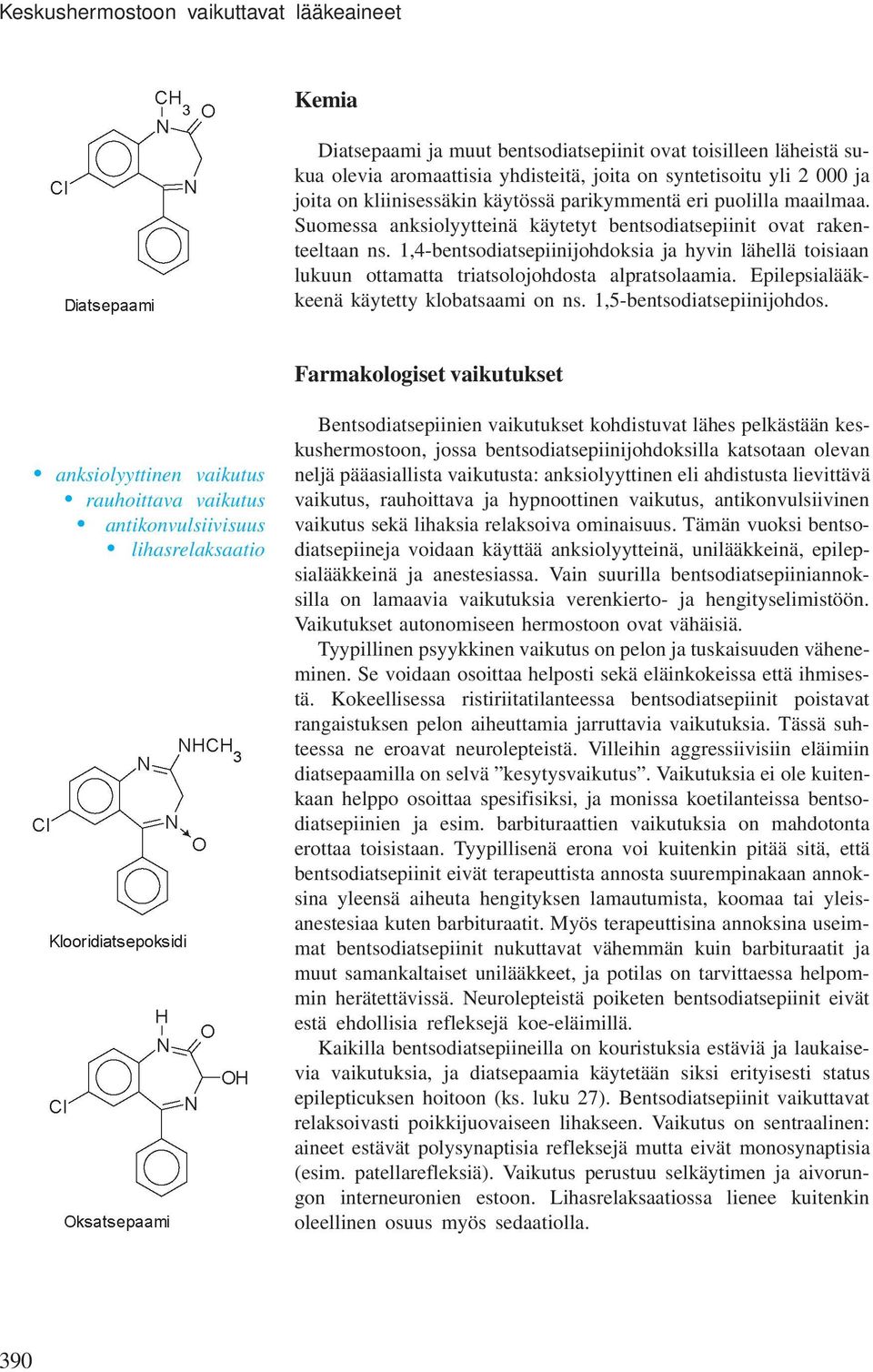 1,4-bentsodiatsepiinijohdoksia ja hyvin lähellä toisiaan lukuun ottamatta triatsolojohdosta alpratsolaamia. Epilepsialääkkeenä käytetty klobatsaami on ns. 1,5-bentsodiatsepiinijohdos.