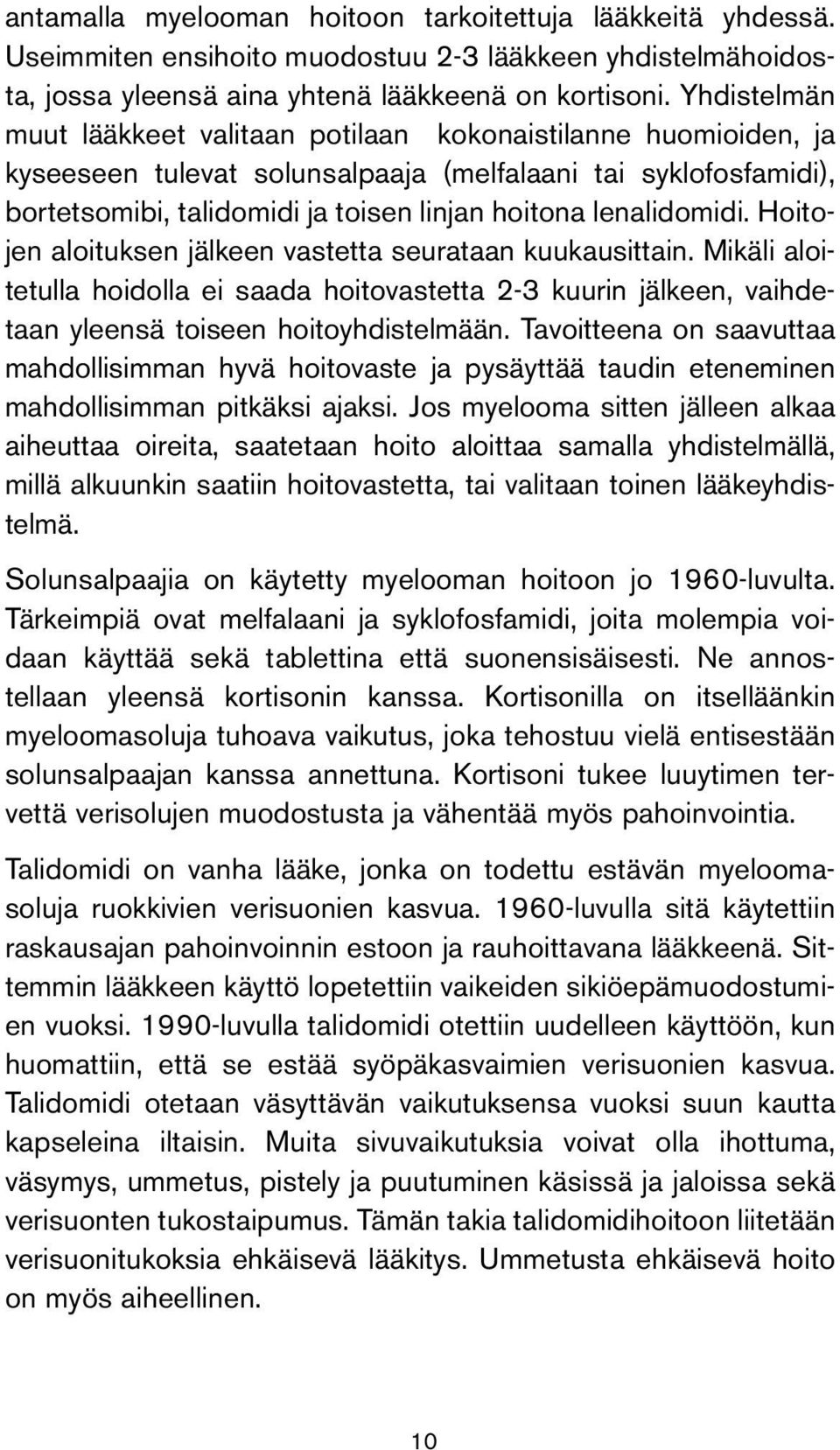 lenalidomidi. Hoitojen aloituksen jälkeen vastetta seurataan kuukausittain. Mikäli aloitetulla hoidolla ei saada hoitovastetta 2-3 kuurin jälkeen, vaihdetaan yleensä toiseen hoitoyhdistelmään.