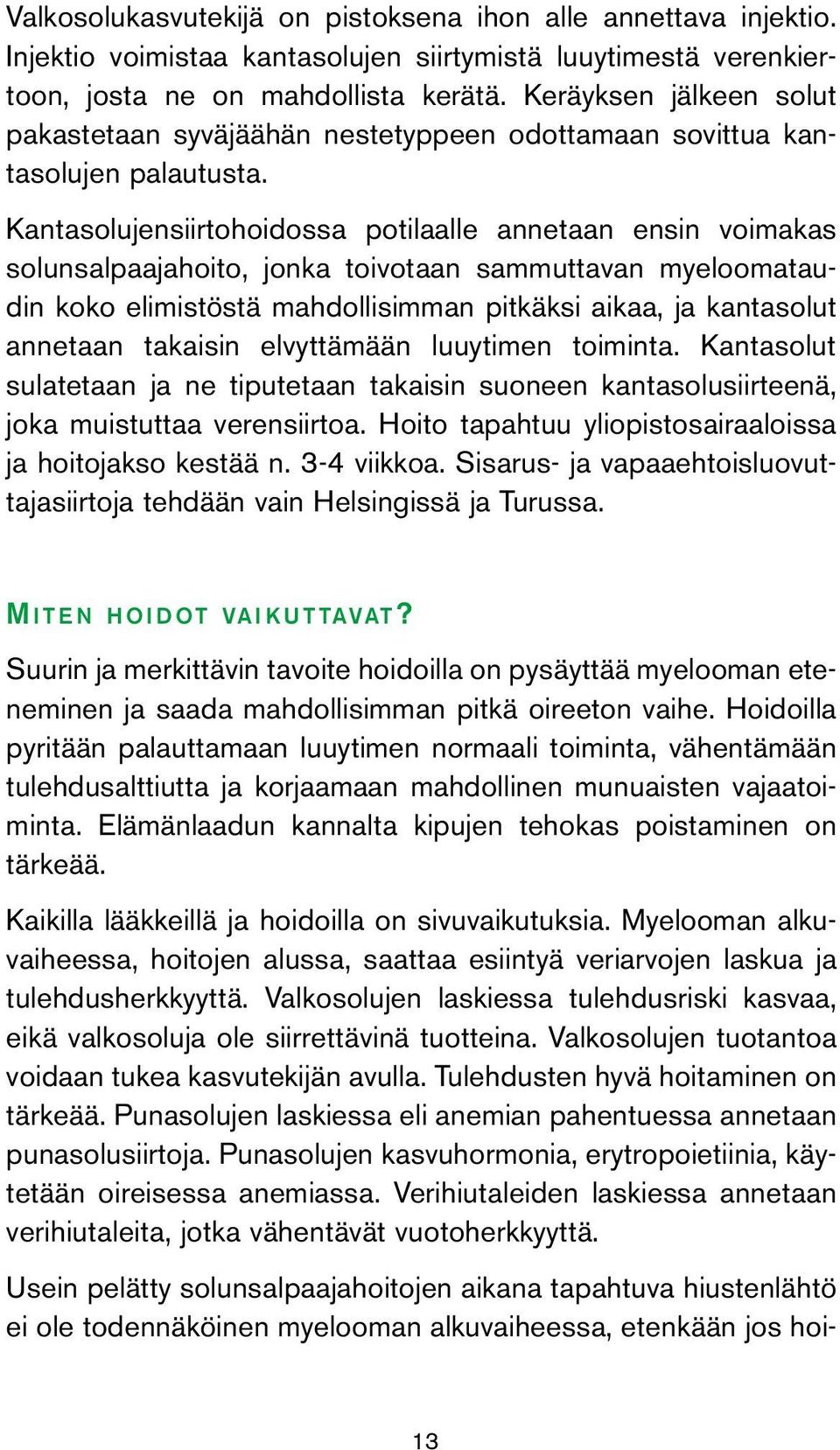 Kantasolujensiirtohoidossa potilaalle annetaan ensin voimakas solunsalpaajahoito, jonka toivotaan sammuttavan myeloomataudin koko elimistöstä mahdollisimman pitkäksi aikaa, ja kantasolut annetaan