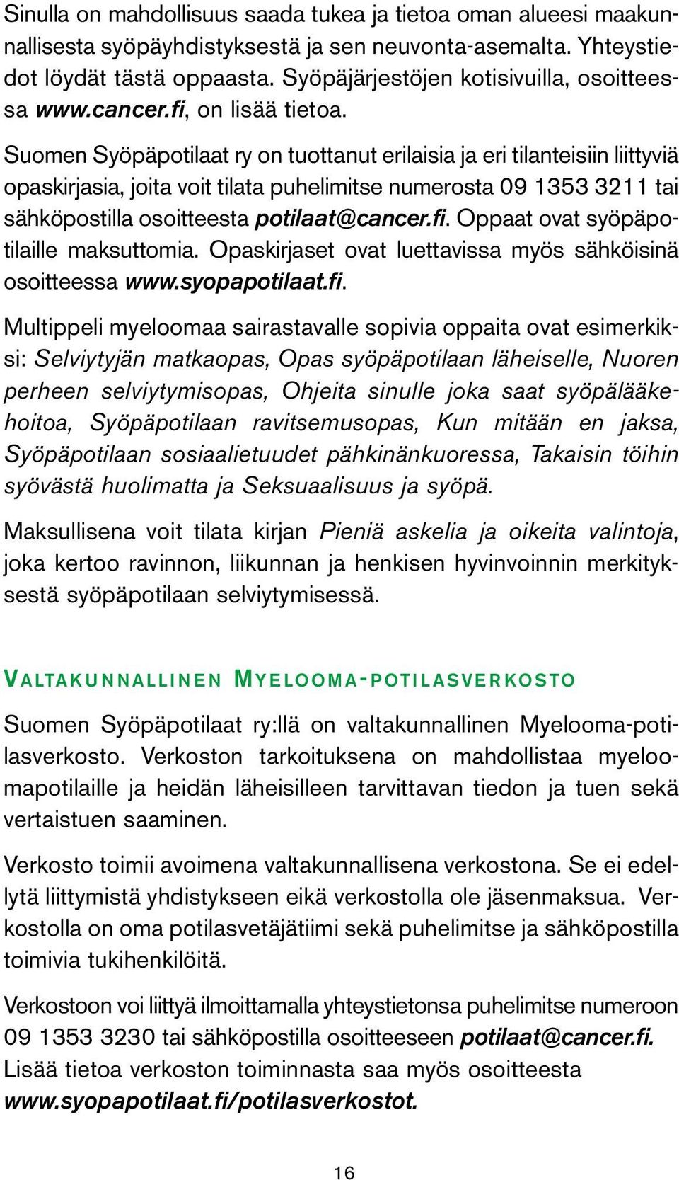 Suomen Syöpäpotilaat ry on tuottanut erilaisia ja eri tilanteisiin liittyviä opaskirjasia, joita voit tilata puhelimitse numerosta 09 1353 3211 tai sähköpostilla osoitteesta potilaat@cancer.fi.