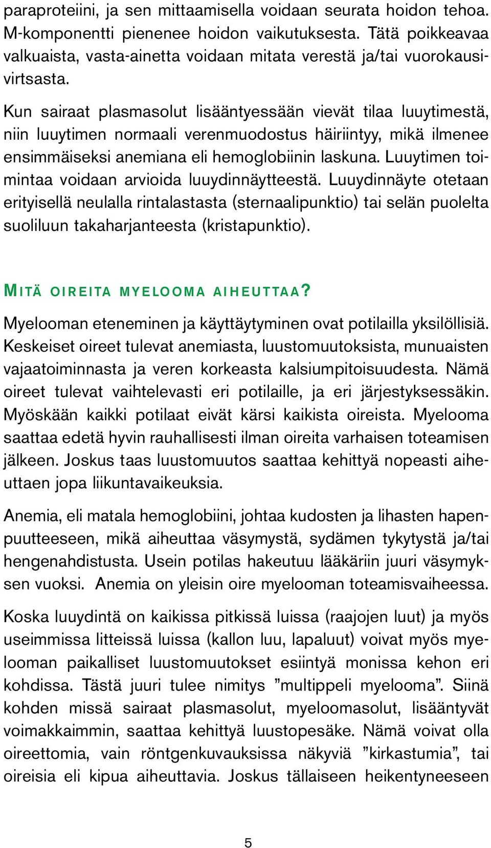 Kun sairaat plasmasolut lisääntyessään vievät tilaa luuytimestä, niin luuytimen normaali verenmuodostus häiriintyy, mikä ilmenee ensimmäiseksi anemiana eli hemoglobiinin laskuna.