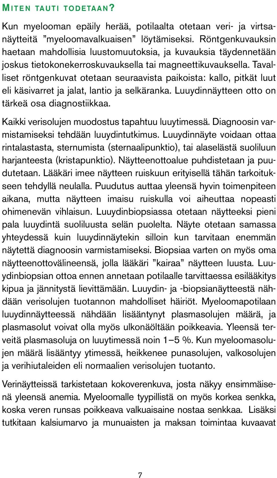 Tavalliset röntgenkuvat otetaan seuraavista paikoista: kallo, pitkät luut eli käsivarret ja jalat, lantio ja selkäranka. Luuydinnäytteen otto on tärkeä osa diagnostiikkaa.