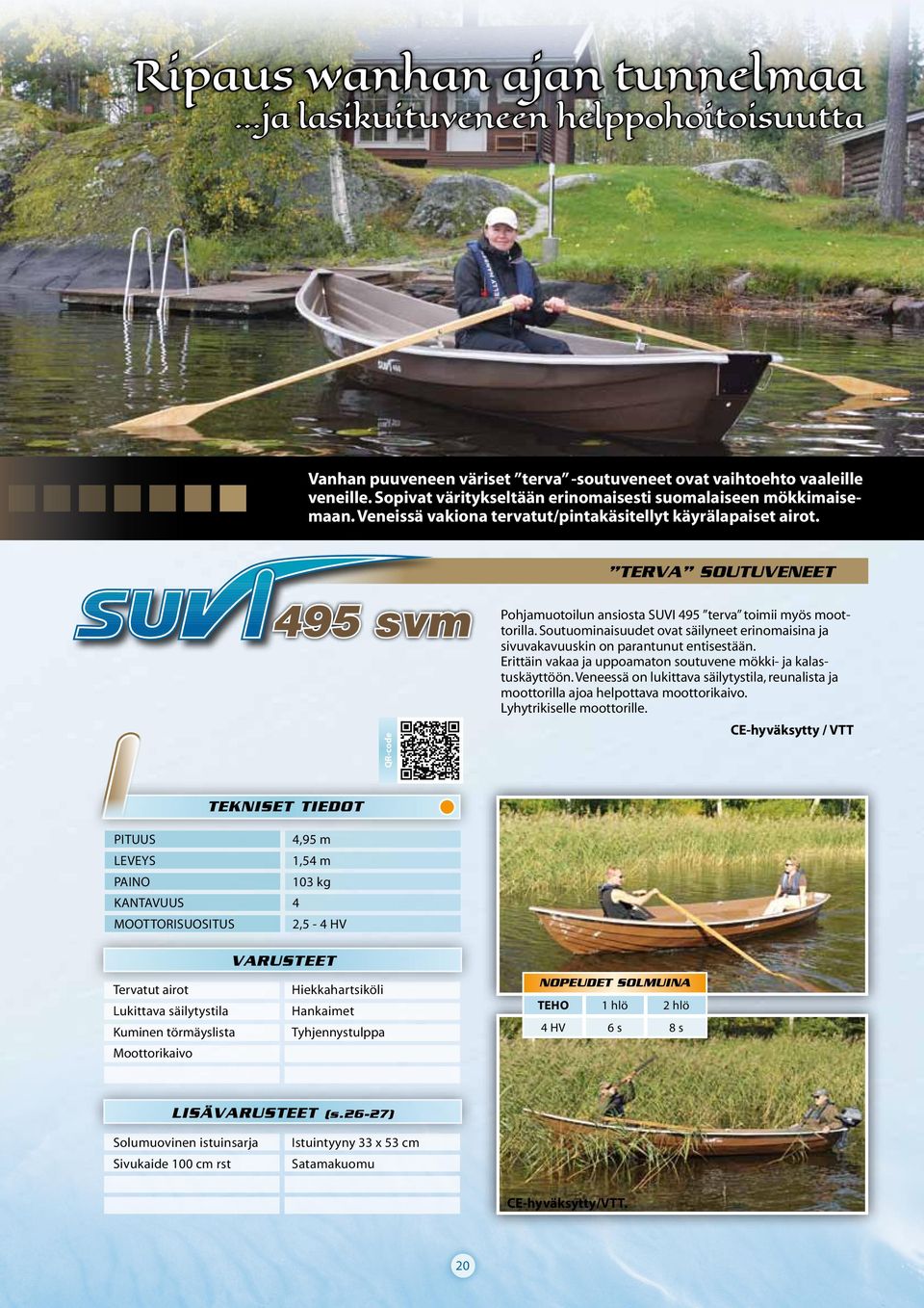 495 svm TERVA SOUTUVENEET Pohjamuotoilun ansiosta SUVI 495 terva toimii myös moottorilla. Soutuominaisuudet ovat säilyneet erinomaisina ja sivuvakavuuskin on parantunut entisestään.