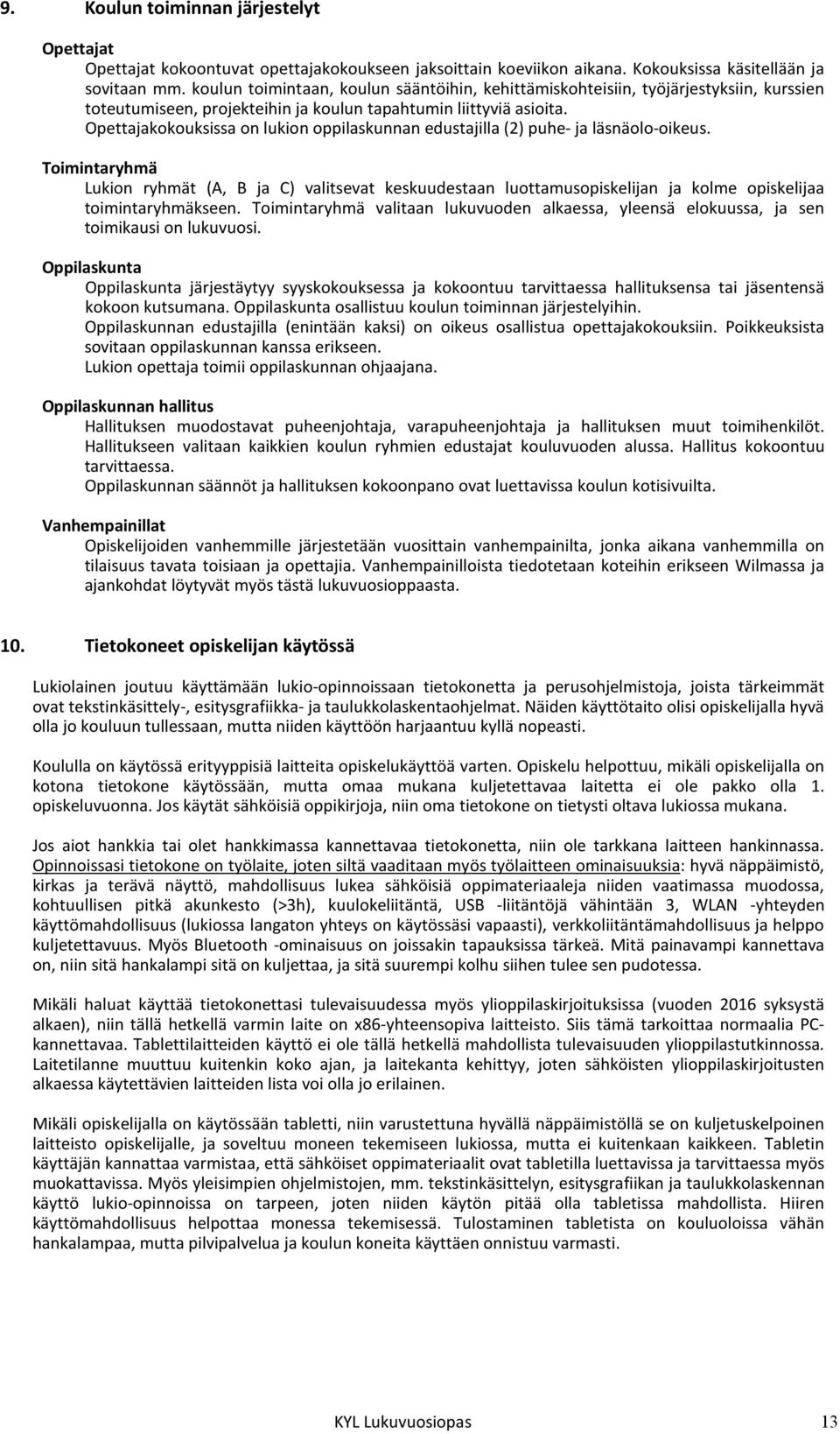 Opettajakokouksissa on lukion oppilaskunnan edustajilla (2) puhe- ja läsnäolo-oikeus.