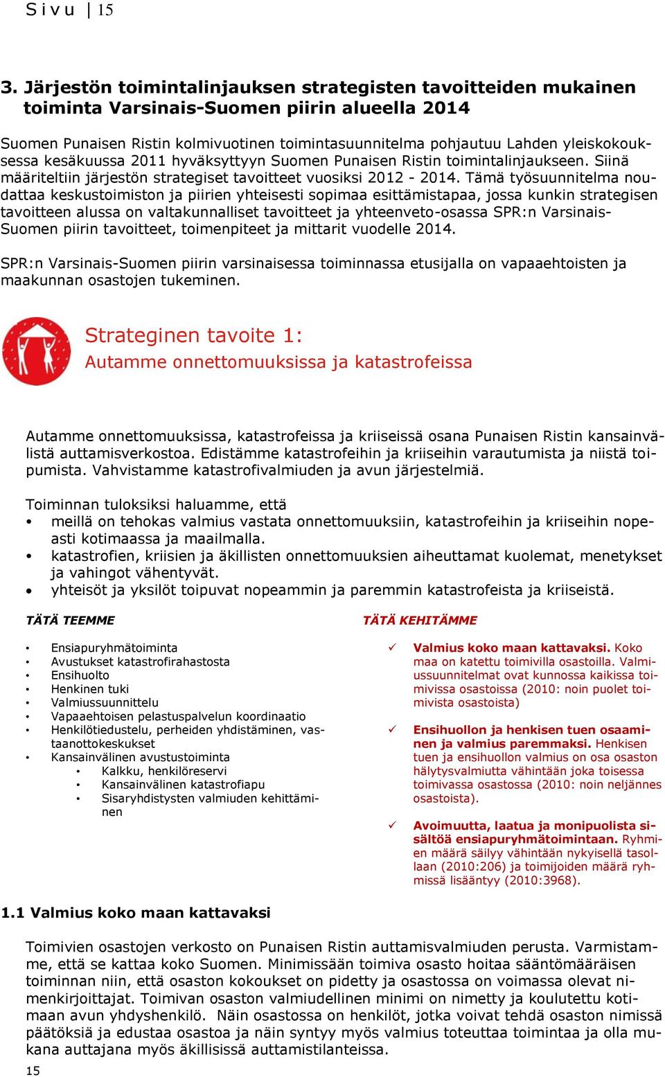 kesäkuussa 2011 hyväksyttyyn Suomen Punaisen Ristin toimintalinjaukseen. Siinä määriteltiin järjestön strategiset tavoitteet vuosiksi 2012 -.