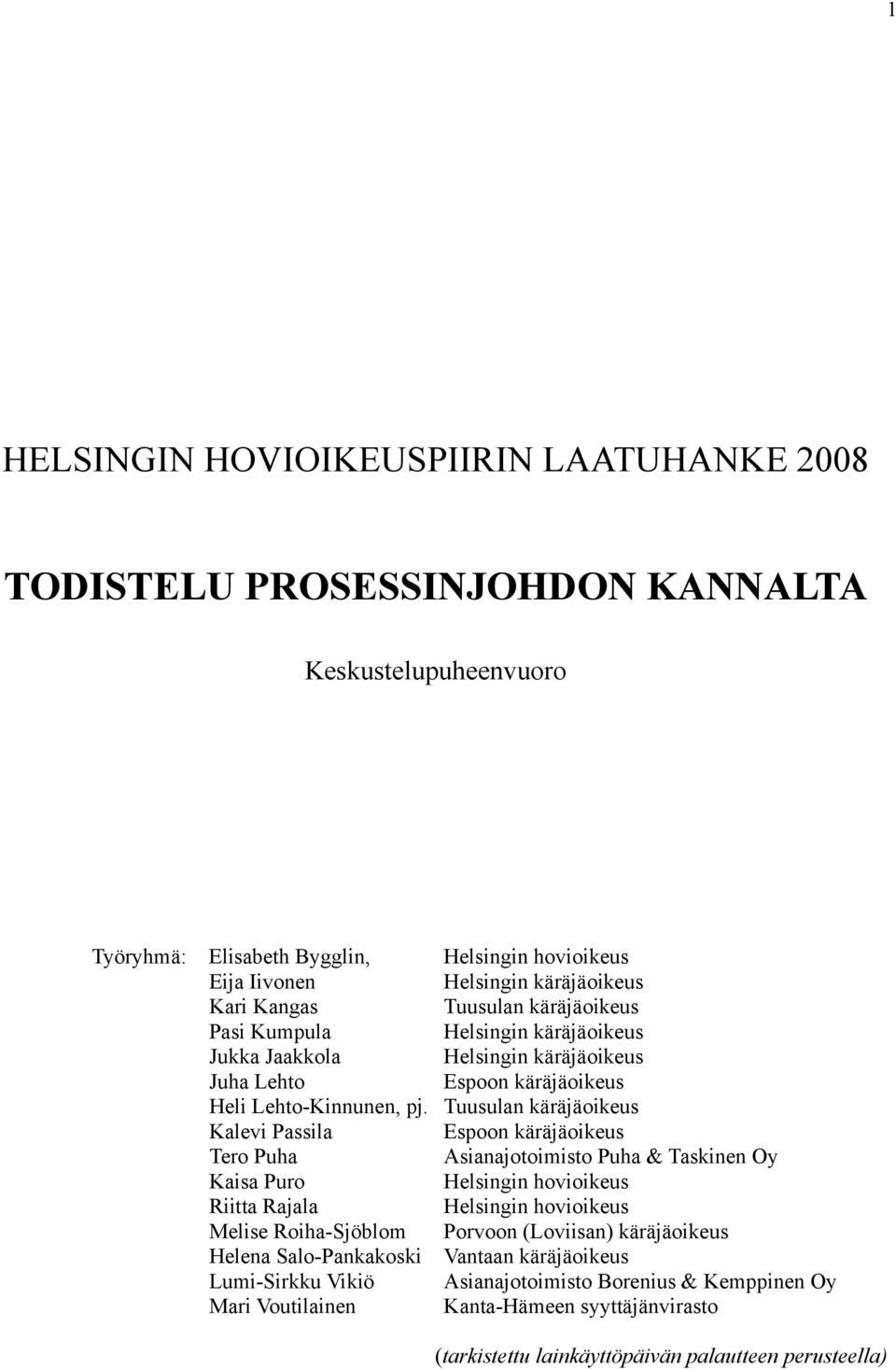 Tuusulan käräjäoikeus Kalevi Passila Espoon käräjäoikeus Tero Puha Asianajotoimisto Puha & Taskinen Oy Kaisa Puro Helsingin hovioikeus Riitta Rajala Helsingin hovioikeus Melise Roiha-Sjöblom