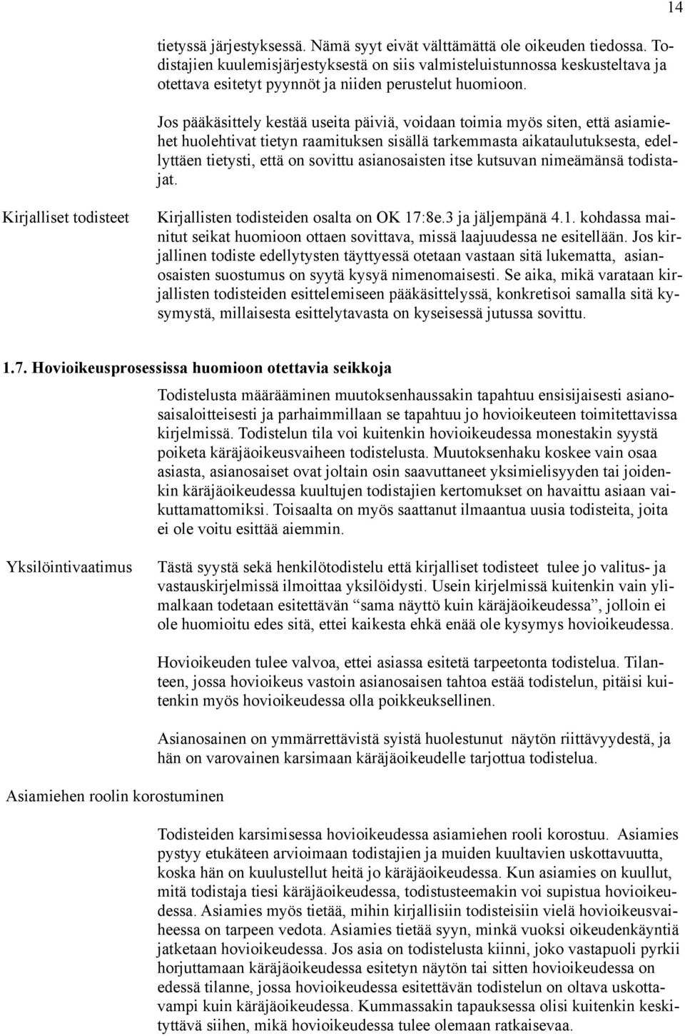 Jos pääkäsittely kestää useita päiviä, voidaan toimia myös siten, että asiamiehet huolehtivat tietyn raamituksen sisällä tarkemmasta aikataulutuksesta, edellyttäen tietysti, että on sovittu