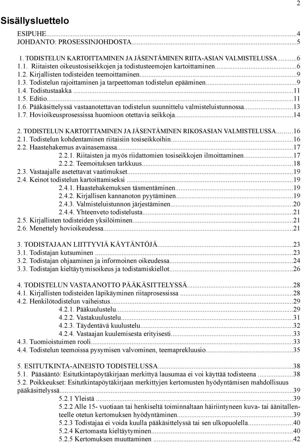 ..13 1.7. Hovioikeusprosessissa huomioon otettavia seikkoja...14 2. TODISTELUN KARTOITTAMINEN JA JÄSENTÄMINEN RIKOSASIAN VALMISTELUSSA...16 2.1. Todistelun kohdentaminen riitaisiin tosiseikkoihin.