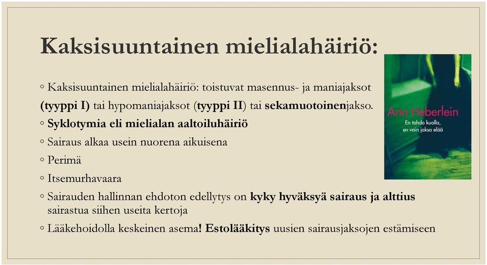 Syklotymia eli mielialan aaltoiluhäiriö Sairaus alkaa usein nuorena aikuisena Perimä Itsemurhavaara Sairauden