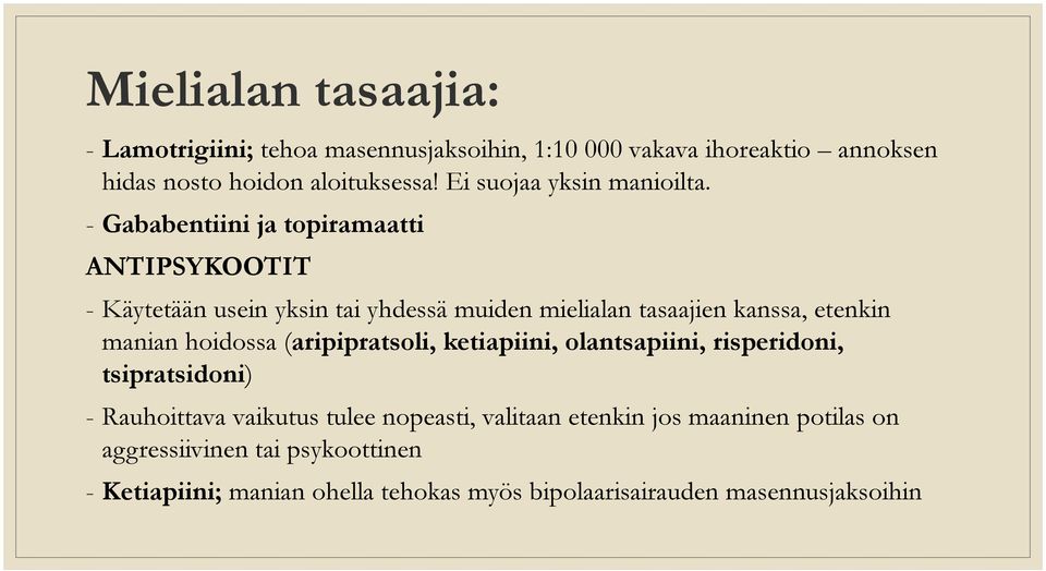 - Gababentiini ja topiramaatti ANTIPSYKOOTIT - Käytetään usein yksin tai yhdessä muiden mielialan tasaajien kanssa, etenkin manian