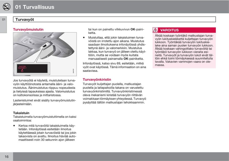 Muistutus lakkaa, kun turvavyö on jälleen otettu käyttöön, mutta se voidaan myös kuitata manuaalisesti painamalla OK-painiketta. Infonäytössä, katso sivu 69, esitetään, mitkä vyöt ovat käytössä.