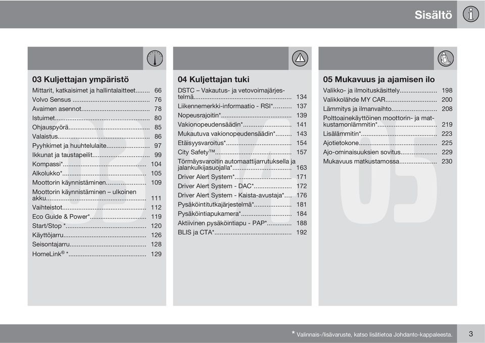 .. 143 Pyyhkimet ja huuhtelulaite... 97 Etäisyysvaroitus*... 154 Ikkunat ja taustapeilit... 99 City Safety... 157 Kompassi*... 104 Törmäysvaroitin automaattijarrutuksella ja jalankulkijasuojalla*.