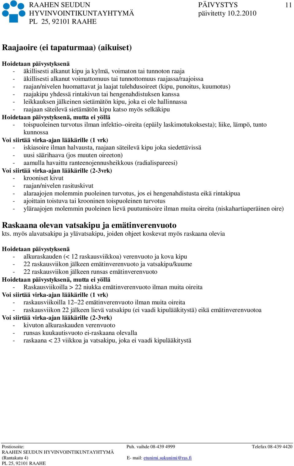 säteilevä sietämätön kipu katso myös selkäkipu, mutta ei yöllä - toispuoleinen turvotus ilman infektio oireita (epäily laskimotukoksesta); liike, lämpö, tunto kunnossa - iskiasoire ilman halvausta,