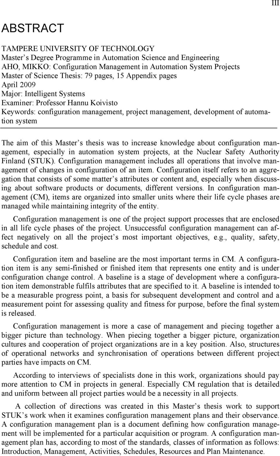The aim of this Master s thesis was to increase knowledge about configuration management, especially in automation system projects, at the Nuclear Safety Authority Finland (STUK).