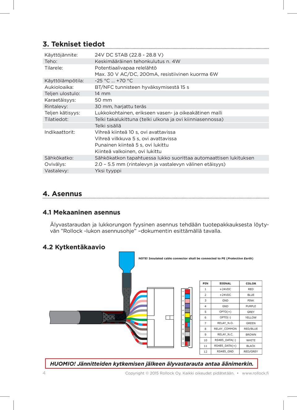 .. +70 C Aukioloaika: BT/NFC tunnisteen hyväksymisestä 15 s Teljen ulostulo: 14 mm Karaetäisyys: 50 mm Rintalevy: 30 mm, harjattu teräs Teljen kätisyys: Lukkokohtainen, erikseen vasen- ja