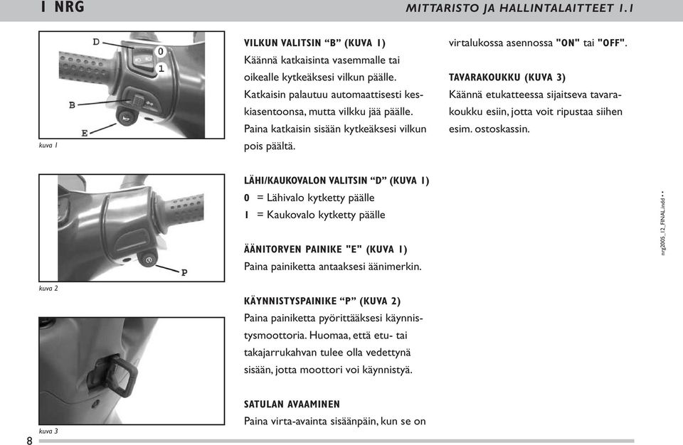 TAVARAKOUKKU (KUVA 3) Käännä etukatteessa sijaitseva tavarakoukku esiin, jotta voit ripustaa siihen esim. ostoskassin.