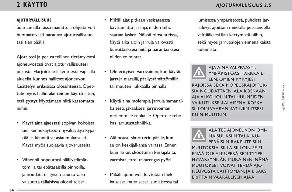 pesuaineella huomattavasti parantaa ajoturvallisuut- saattaa laskea. Näissä olosuhteissa, välttääksesi lian kertymistä niihin, tasi tien päällä.