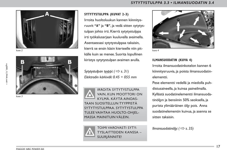 Suorita lopullinen kuva 4 kiristys sytytystulpan avaimen avulla. ILMANSUODATIN (KUVA 4) kuva 3 Sytytystulpan tyyppi: ( s. 31) Elektrodin kärkiväli: 0.