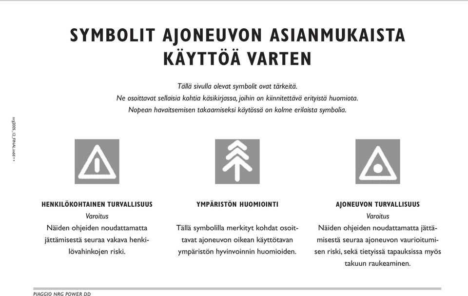 HENKILÖKOHTAINEN TURVALLISUUS Varoitus Näiden ohjeiden noudattamatta jättämisestä seuraa vakava henkilövahinkojen riski.