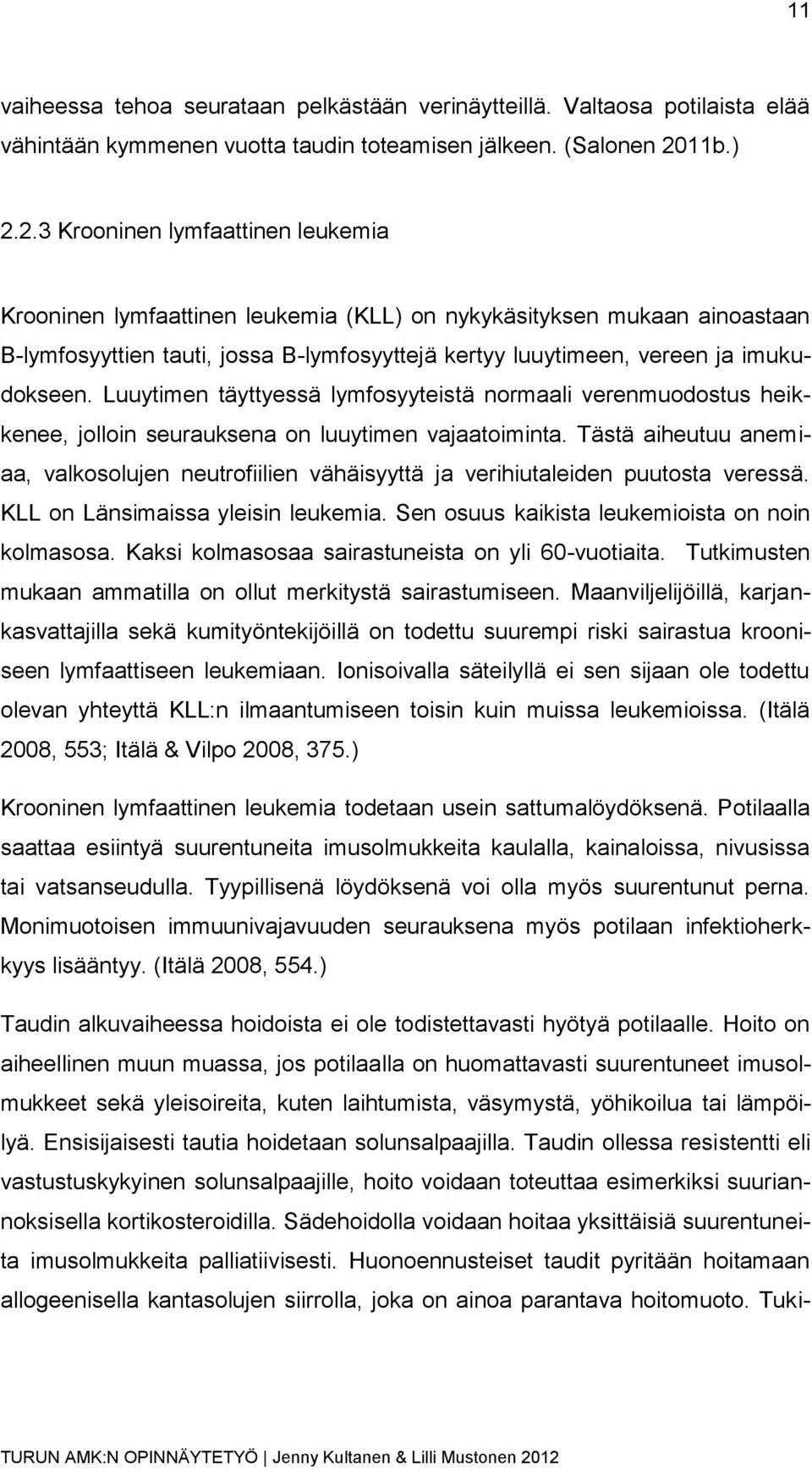 2.3 Krooninen lymfaattinen leukemia Krooninen lymfaattinen leukemia (KLL) on nykykäsityksen mukaan ainoastaan B-lymfosyyttien tauti, jossa B-lymfosyyttejä kertyy luuytimeen, vereen ja imukudokseen.