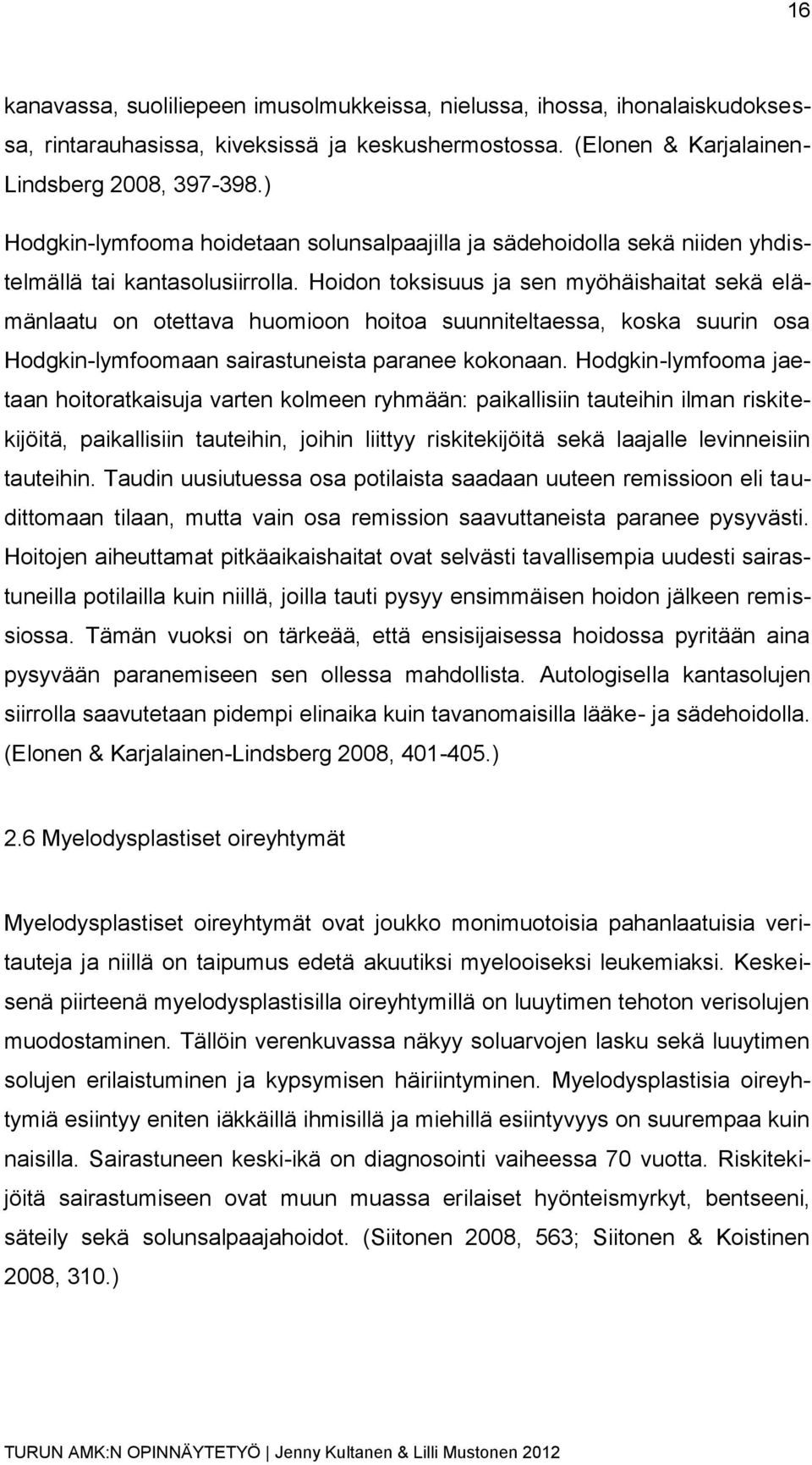 Hoidon toksisuus ja sen myöhäishaitat sekä elämänlaatu on otettava huomioon hoitoa suunniteltaessa, koska suurin osa Hodgkin-lymfoomaan sairastuneista paranee kokonaan.