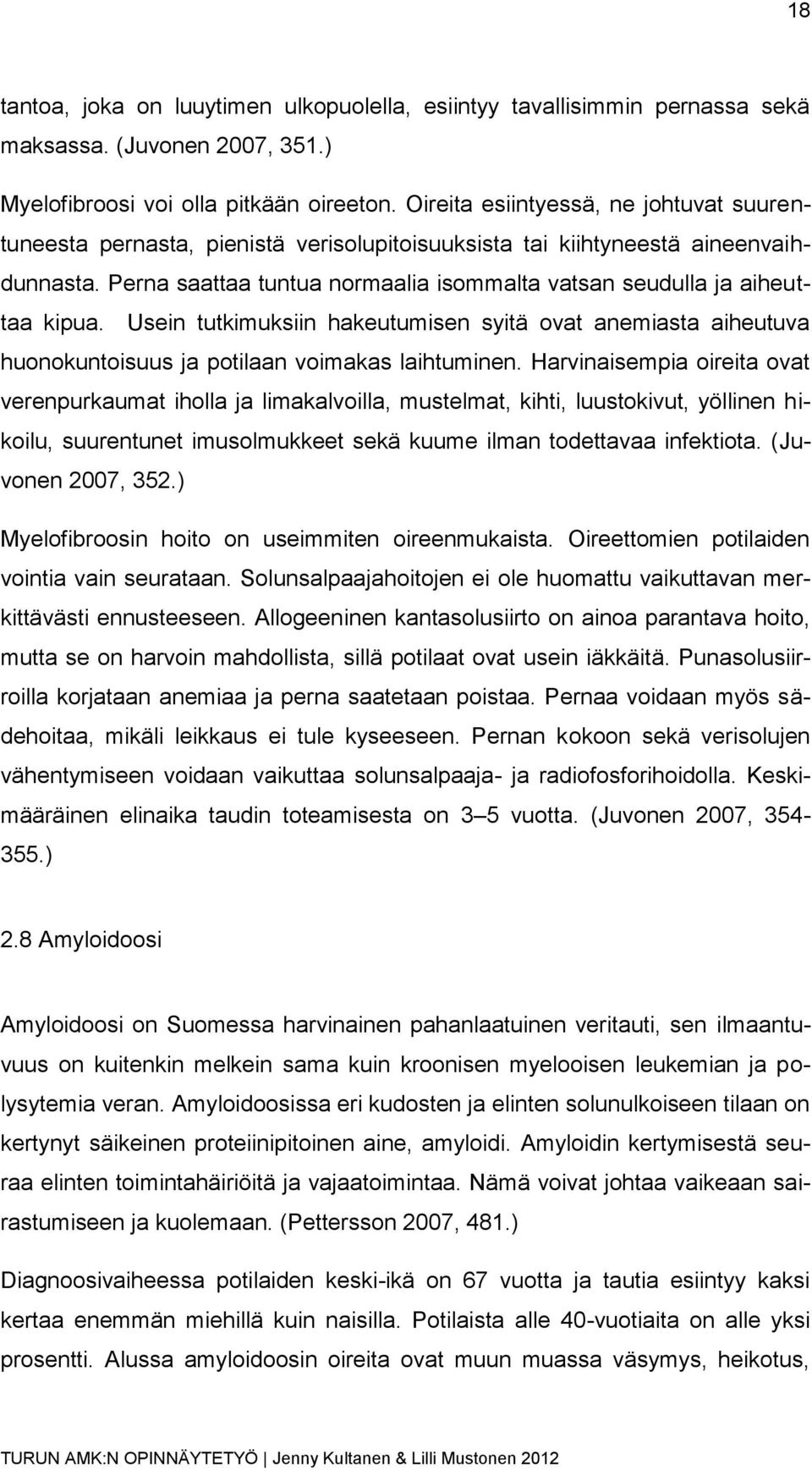 Perna saattaa tuntua normaalia isommalta vatsan seudulla ja aiheuttaa kipua. Usein tutkimuksiin hakeutumisen syitä ovat anemiasta aiheutuva huonokuntoisuus ja potilaan voimakas laihtuminen.