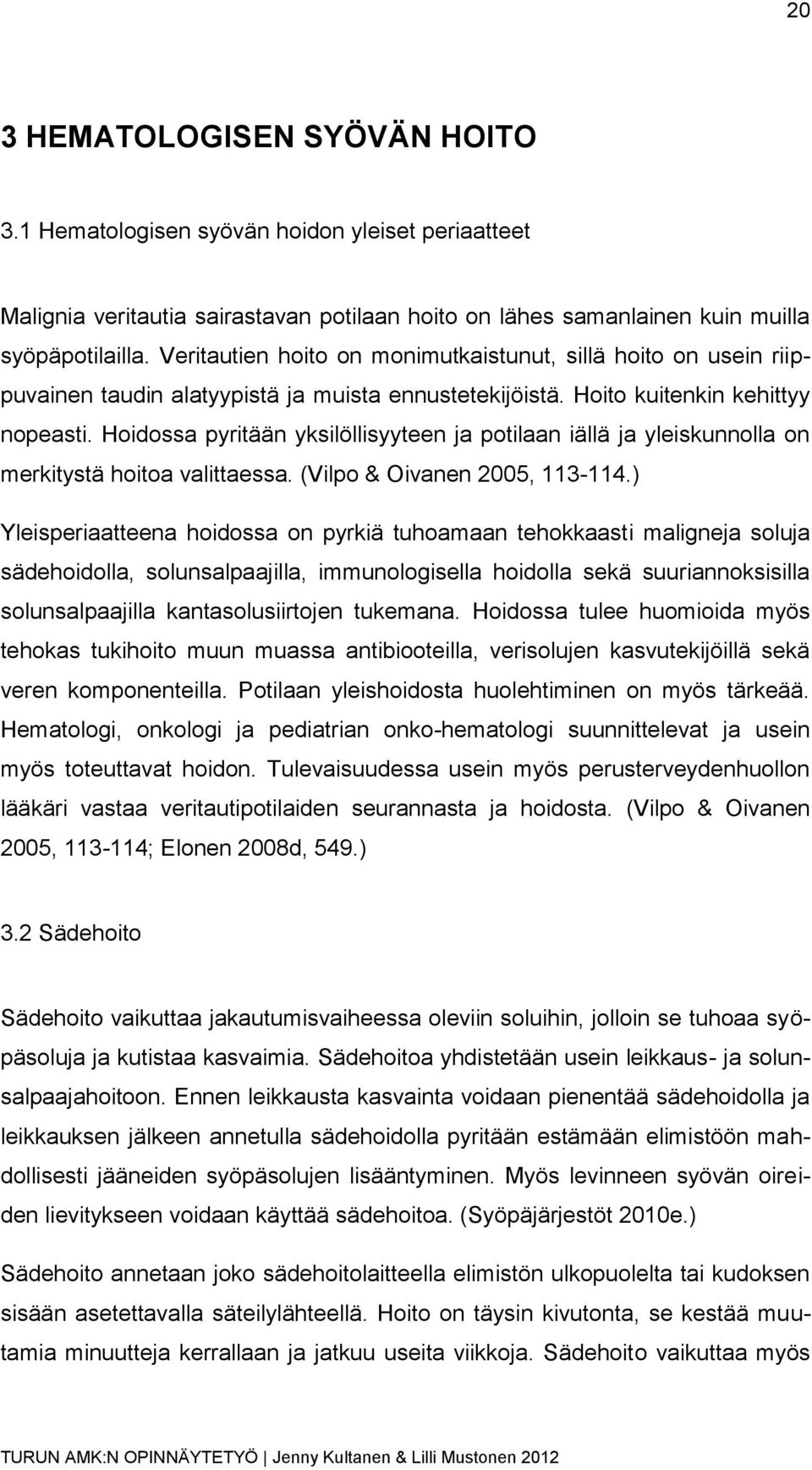 Hoidossa pyritään yksilöllisyyteen ja potilaan iällä ja yleiskunnolla on merkitystä hoitoa valittaessa. (Vilpo & Oivanen 2005, 113-114.