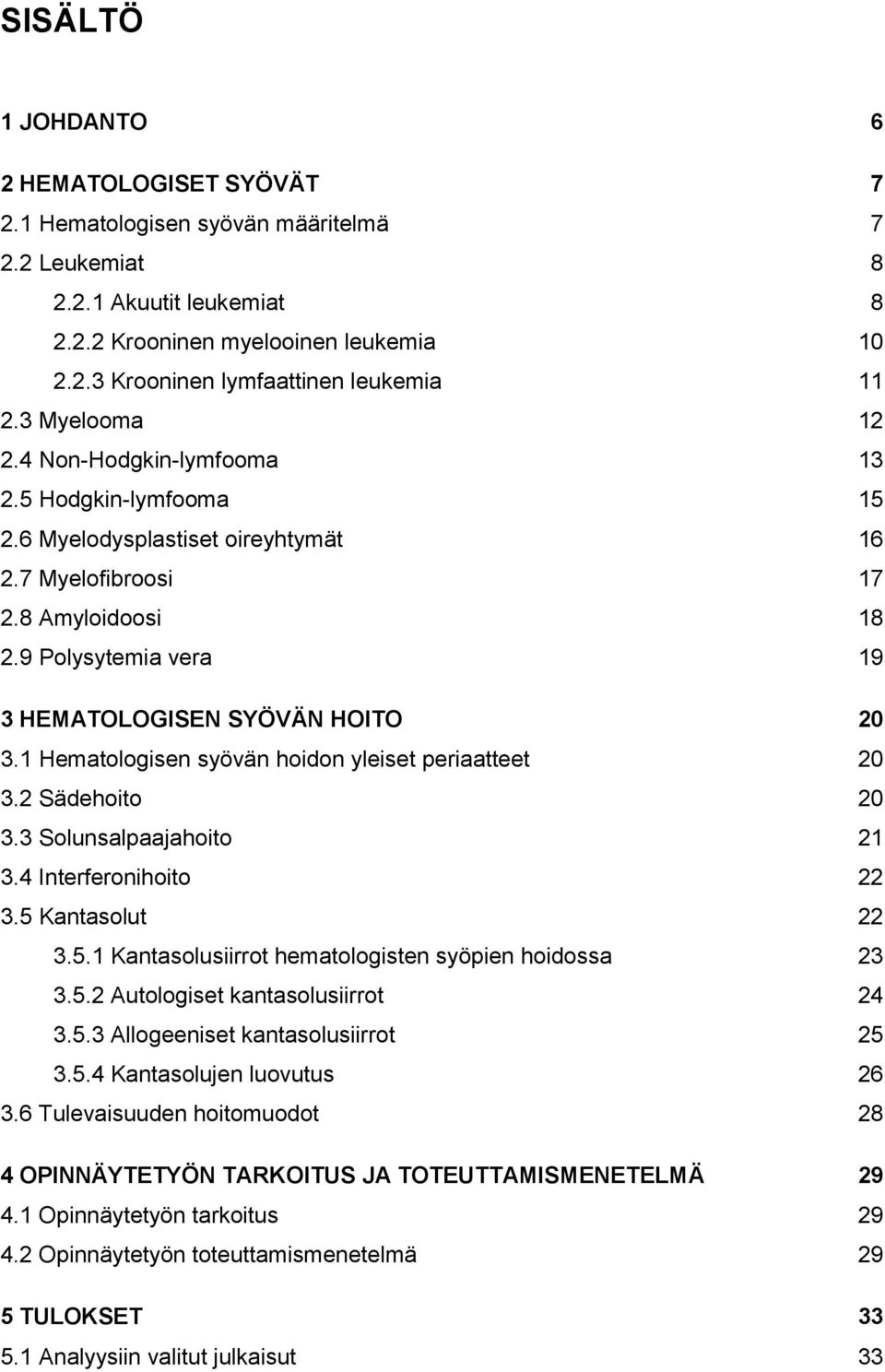 9 Polysytemia vera 19 3 HEMATOLOGISEN SYÖVÄN HOITO 20 3.1 Hematologisen syövän hoidon yleiset periaatteet 20 3.2 Sädehoito 20 3.3 Solunsalpaajahoito 21 3.4 Interferonihoito 22 3.5 