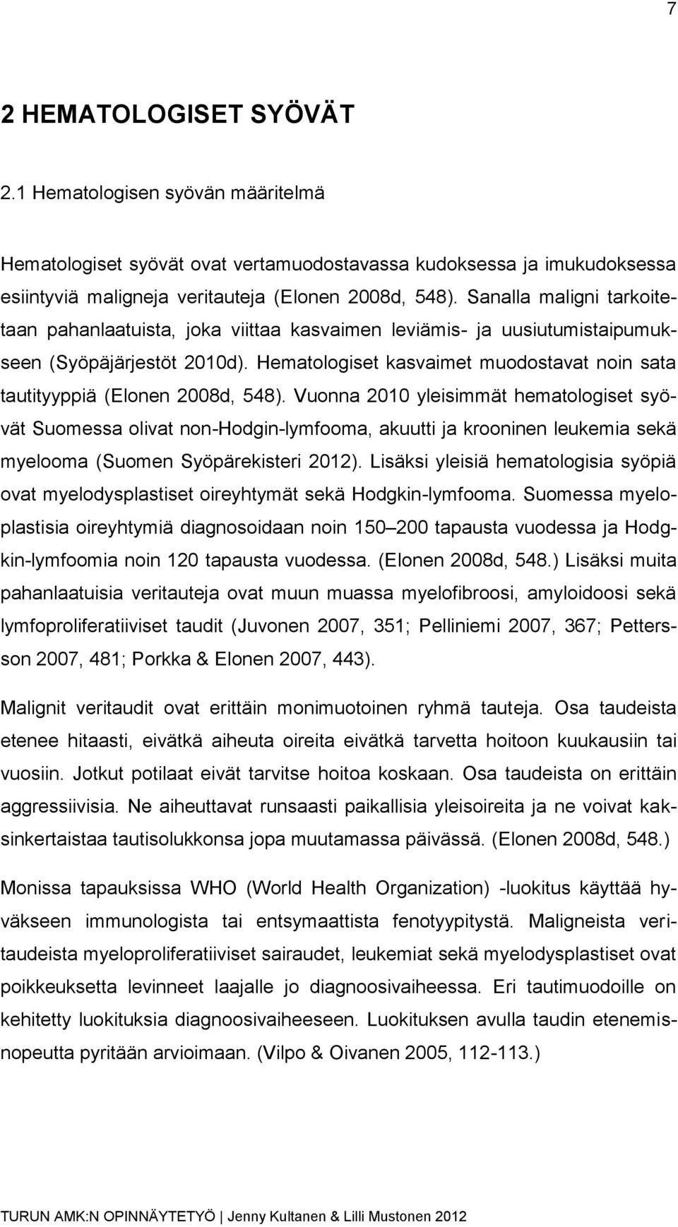 Hematologiset kasvaimet muodostavat noin sata tautityyppiä (Elonen 2008d, 548).