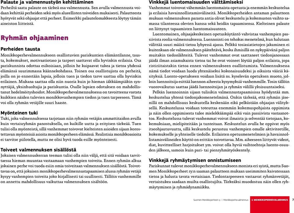 Ryhmän ohjaaminen Perheiden tausta Monikkoperhevalmennukseen osallistuvien pariskuntien elämäntilanne, tausta, kokemukset, motivaatiotaso ja tarpeet saattavat olla hyvinkin erilaisia.