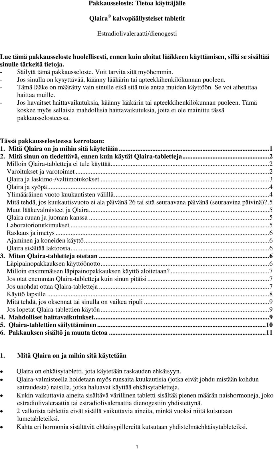 - Tämä lääke on määrätty vain sinulle eikä sitä tule antaa muiden käyttöön. Se voi aiheuttaa haittaa muille. - Jos havaitset haittavaikutuksia, käänny lääkärin tai apteekkihenkilökunnan puoleen.