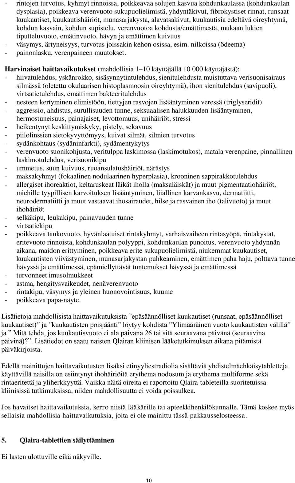 emätinvuoto, hävyn ja emättimen kuivuus - väsymys, ärtyneisyys, turvotus joissakin kehon osissa, esim. nilkoissa (ödeema) - painonlasku, verenpaineen muutokset.