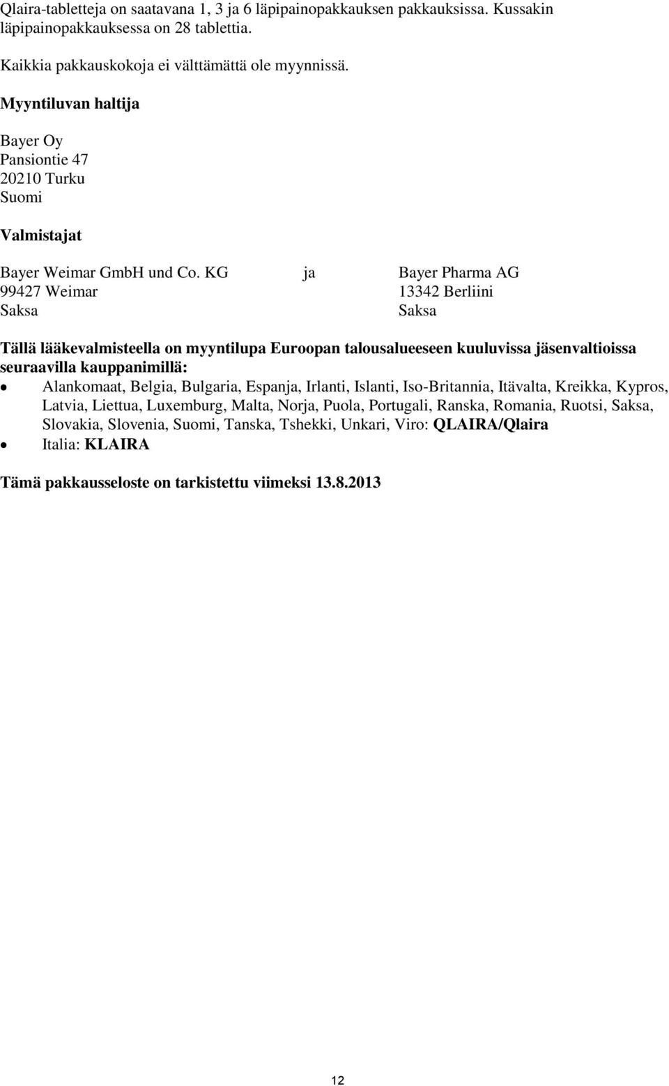 KG 99427 Weimar Saksa ja Bayer Pharma AG 13342 Berliini Saksa Tällä lääkevalmisteella on myyntilupa Euroopan talousalueeseen kuuluvissa jäsenvaltioissa seuraavilla kauppanimillä: Alankomaat,