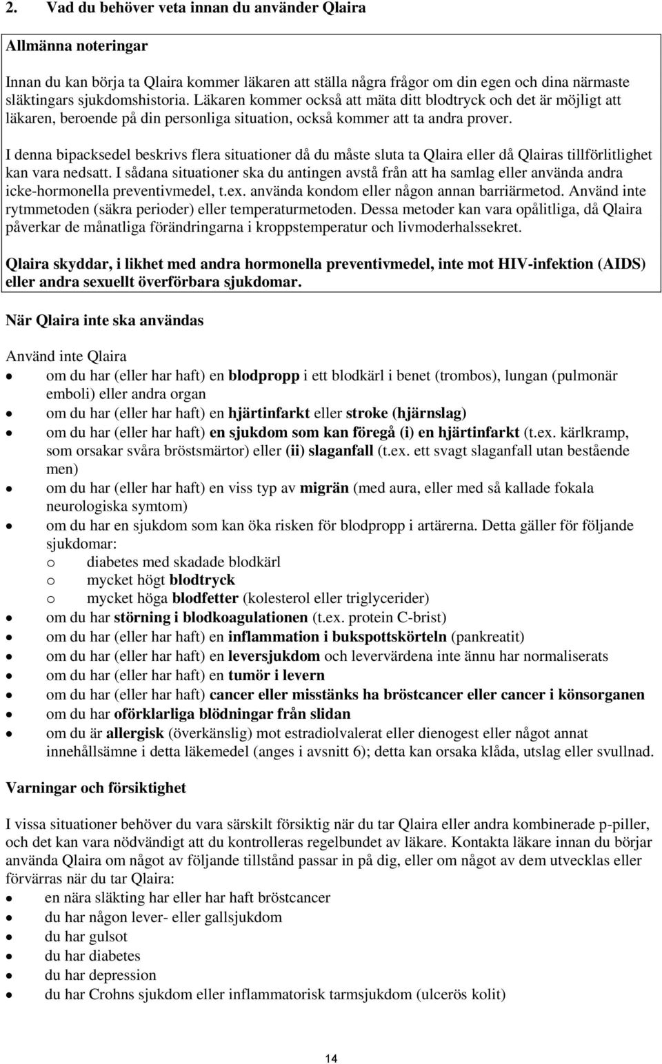 I denna bipacksedel beskrivs flera situationer då du måste sluta ta Qlaira eller då Qlairas tillförlitlighet kan vara nedsatt.