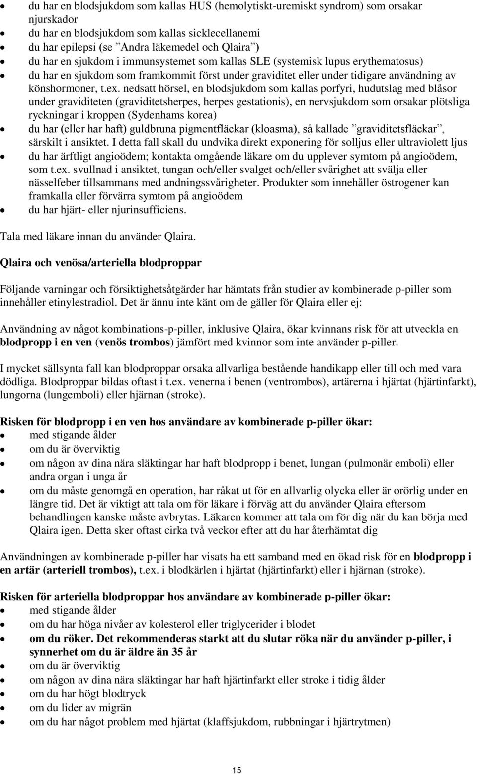 nedsatt hörsel, en blodsjukdom som kallas porfyri, hudutslag med blåsor under graviditeten (graviditetsherpes, herpes gestationis), en nervsjukdom som orsakar plötsliga ryckningar i kroppen